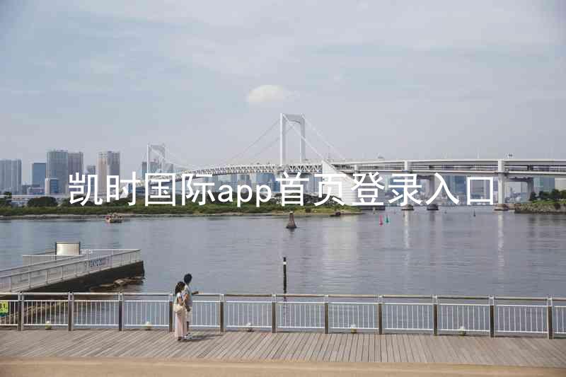 凯时国际app首页登录入口
